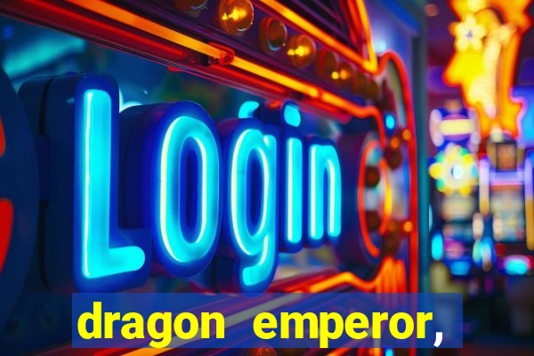 dragon emperor, martial god